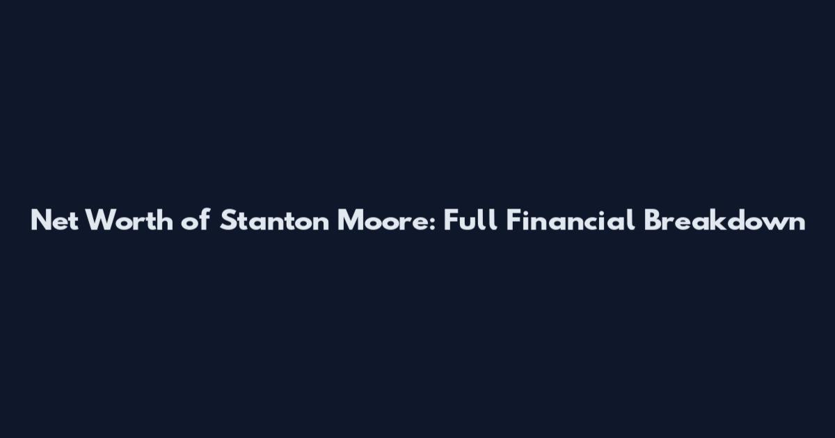 Net Worth of Stanton Moore: Full Financial Breakdown