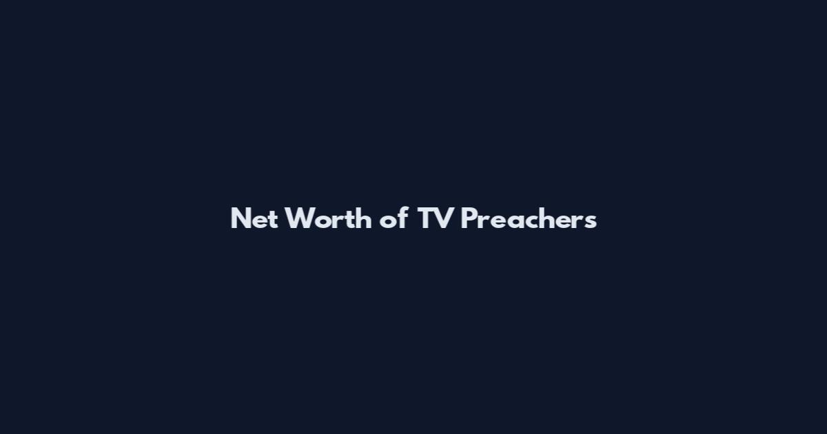 Net Worth of TV Preachers