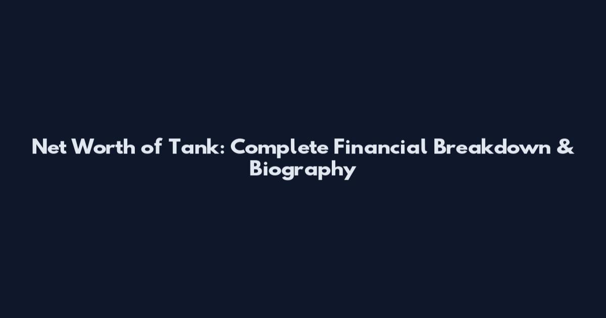 Net Worth of Tank: Complete Financial Breakdown & Biography