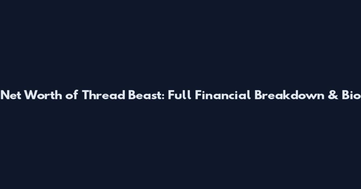 Net Worth of Thread Beast: Full Financial Breakdown & Bio