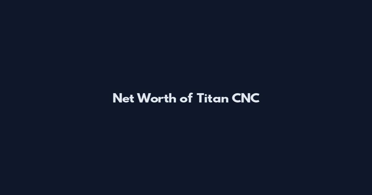 Net Worth of Titan CNC