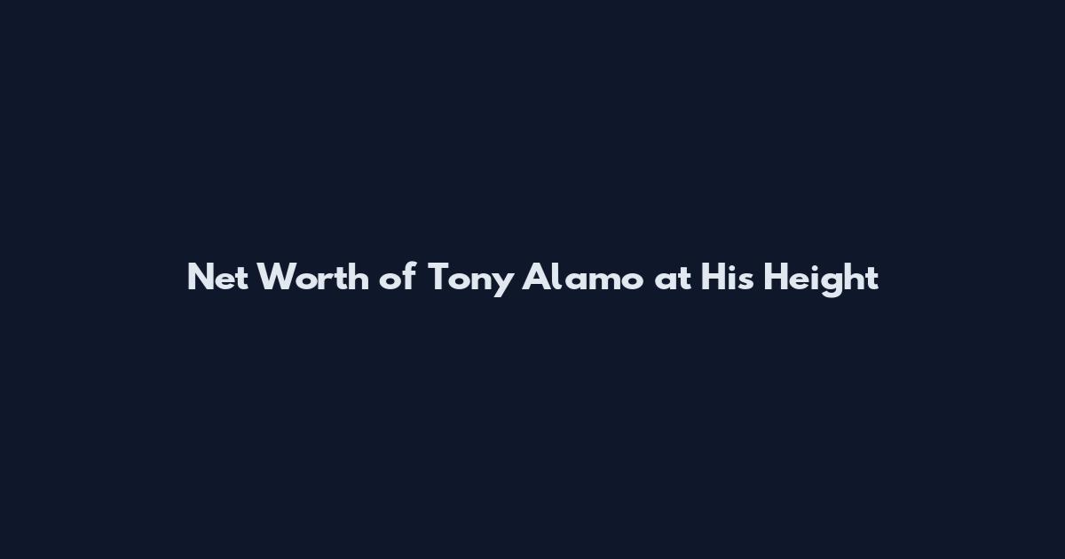 Net Worth of Tony Alamo at His Height
