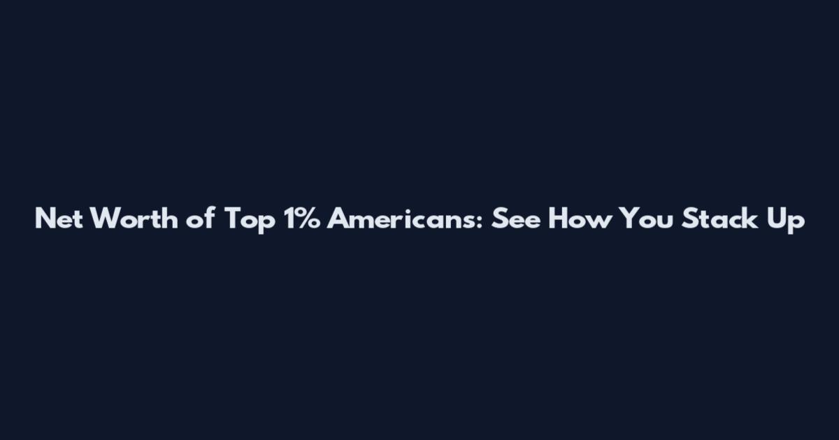 Net Worth of Top 1% Americans: See How You Stack Up