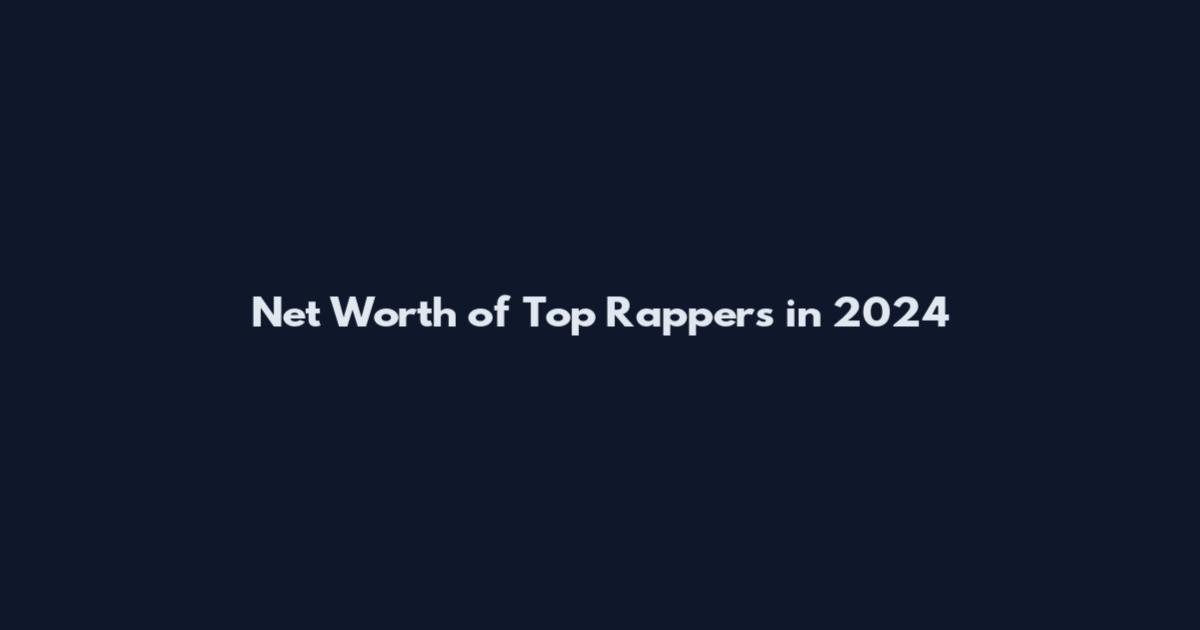 Net Worth of Top Rappers in 2024