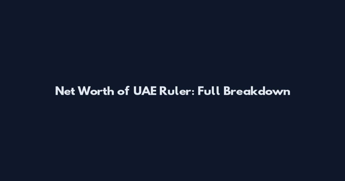 Net Worth of UAE Ruler: Full Breakdown