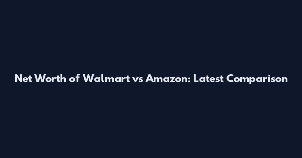 Net Worth of Walmart vs Amazon: Latest Comparison