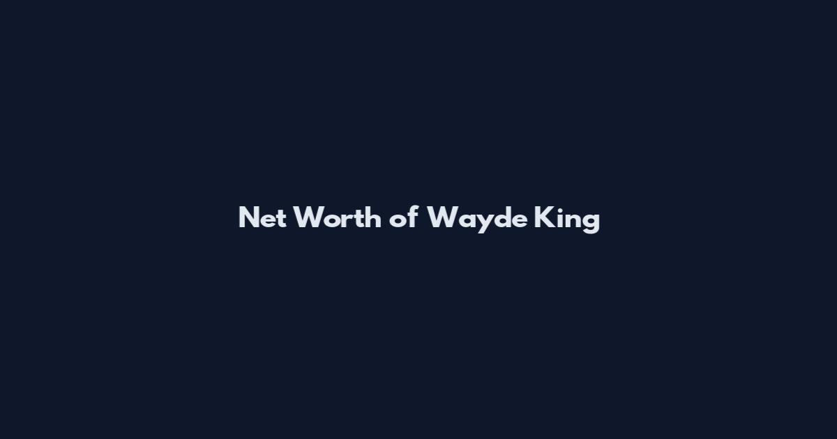 Net Worth of Wayde King