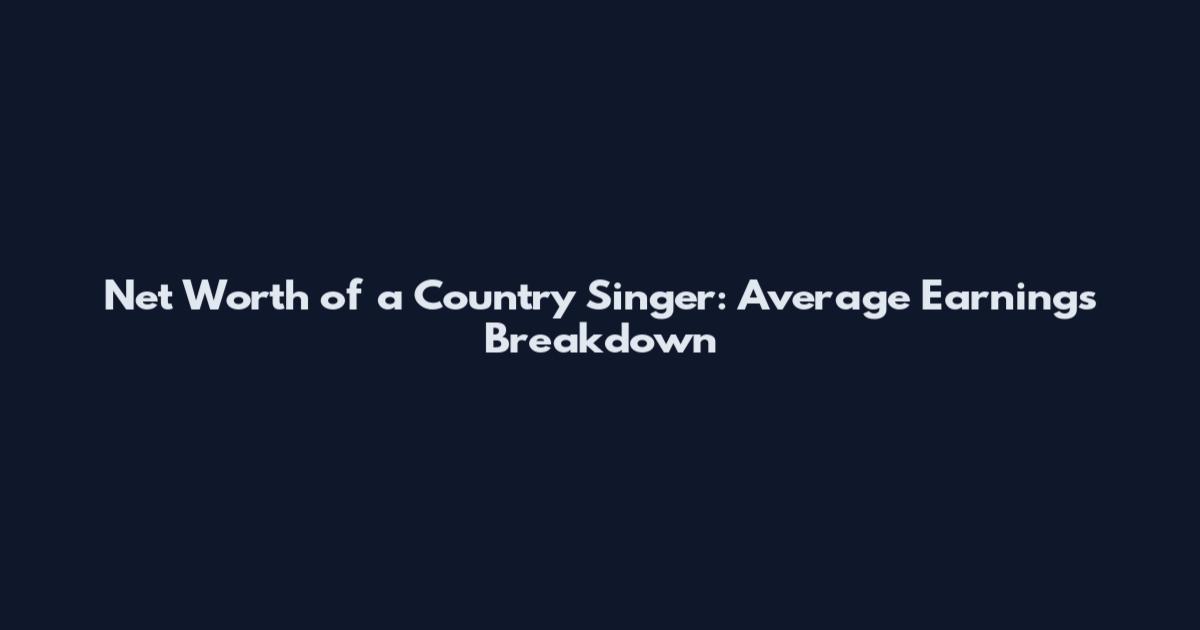 Net Worth of a Country Singer: Average Earnings Breakdown