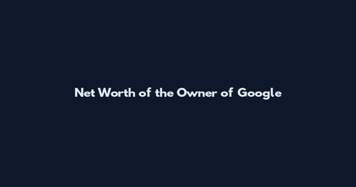 Net Worth of the Owner of Google