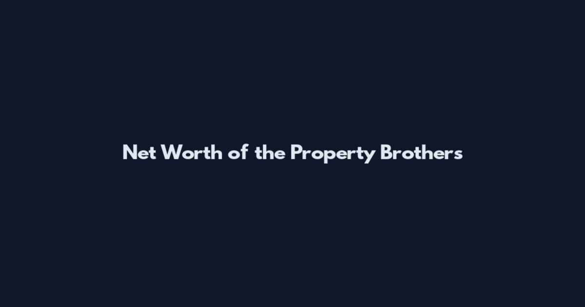 Net Worth of the Property Brothers