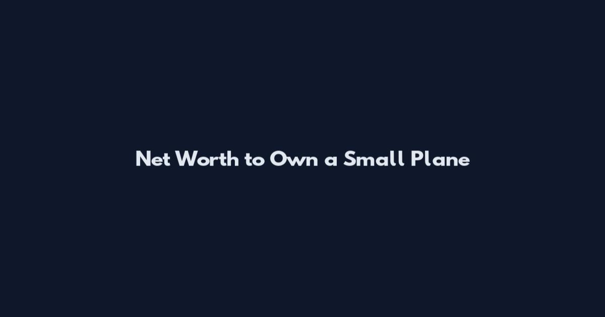 Net Worth to Own a Small Plane