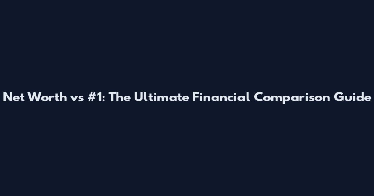 Net Worth vs #1: The Ultimate Financial Comparison Guide