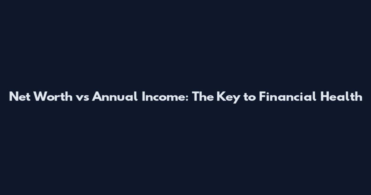 Net Worth vs Annual Income: The Key to Financial Health
