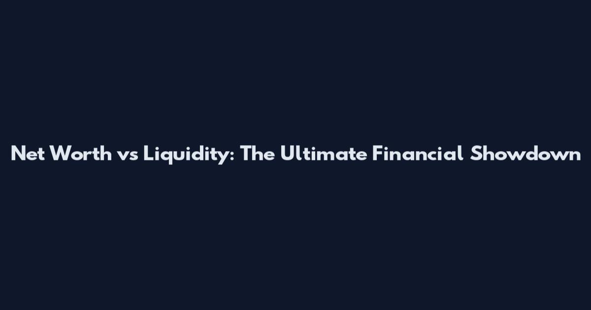 Net Worth vs Liquidity: The Ultimate Financial Showdown