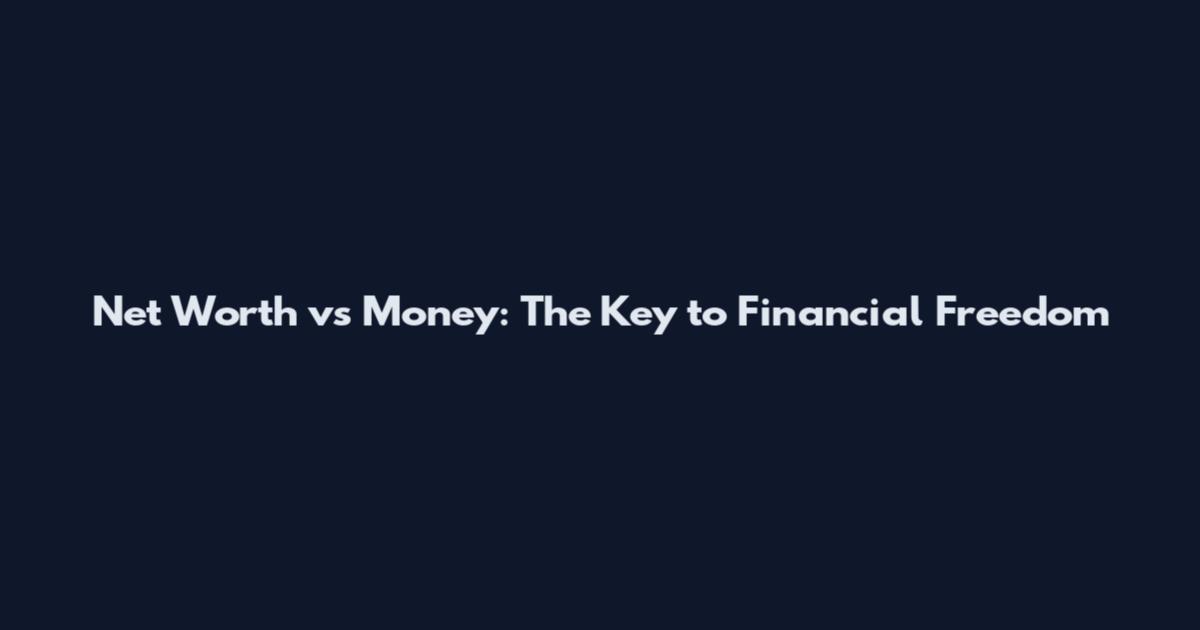 Net Worth vs Money: The Key to Financial Freedom