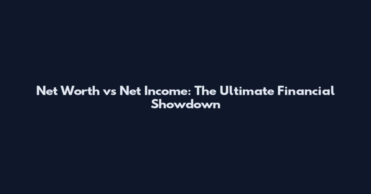 Net Worth vs Net Income: The Ultimate Financial Showdown