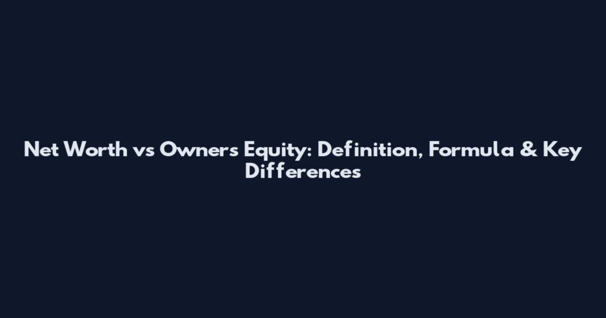 Net Worth vs Owner's Equity: Definition, Formula & Key Differences
