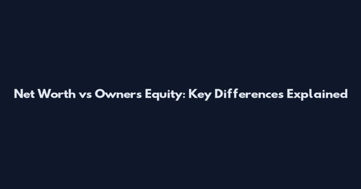 Net Worth vs Owner's Equity: Key Differences Explained