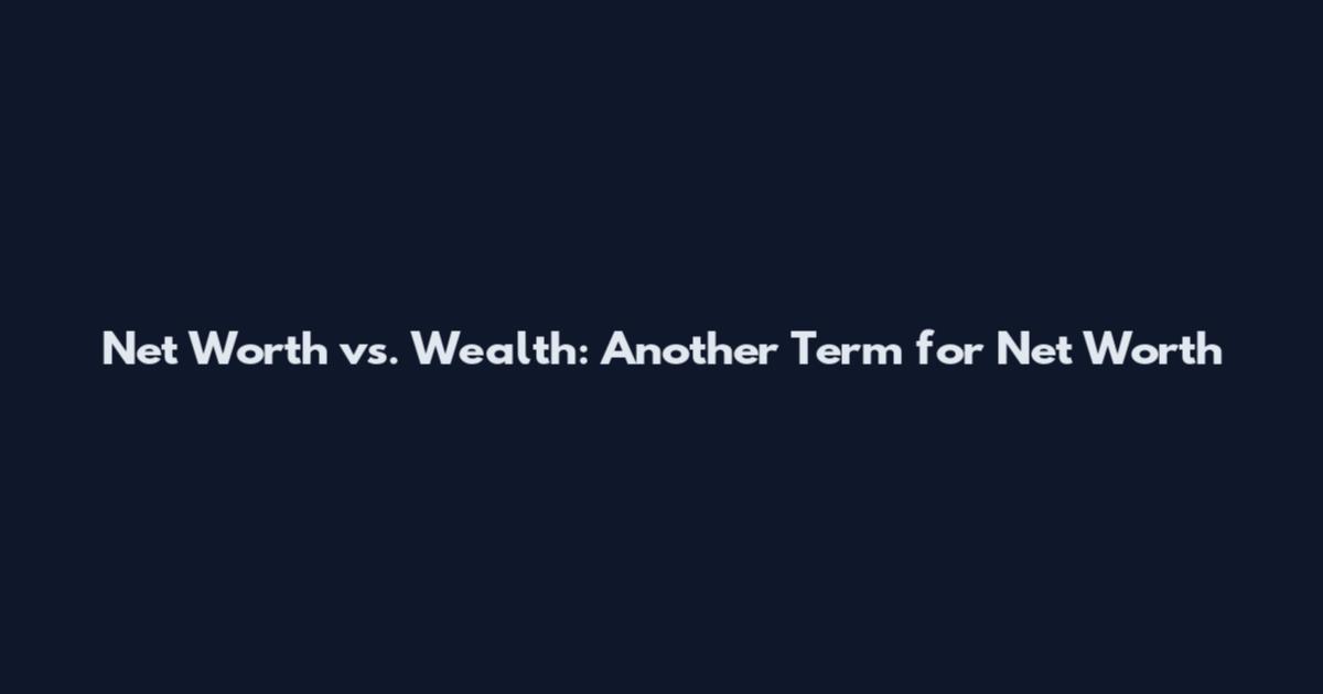 Net Worth vs. Wealth: Another Term for Net Worth