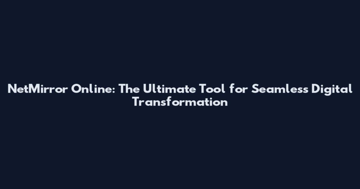 NetMirror Online: The Ultimate Tool for Seamless Digital Transformation