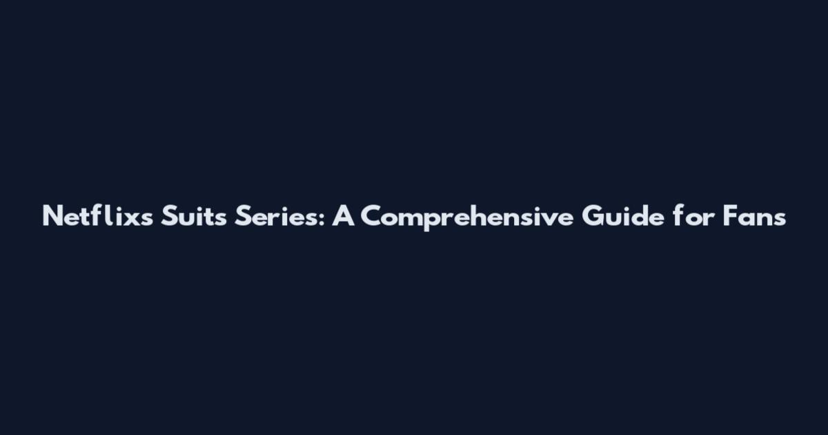Netflix's Suits Series: A Comprehensive Guide for Fans