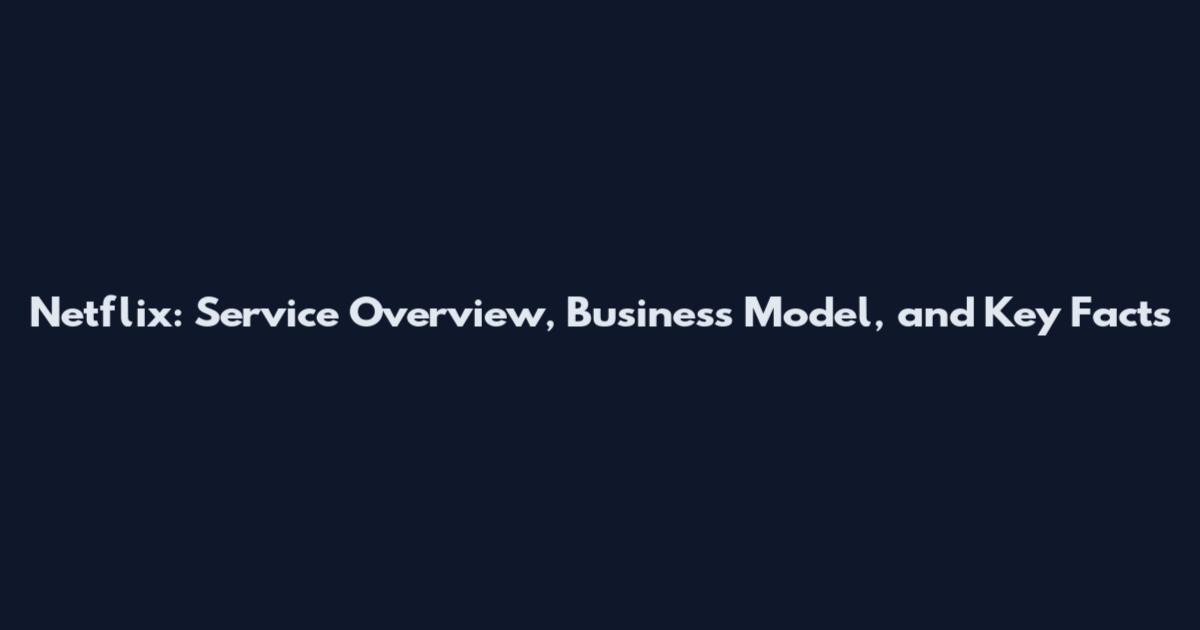 Netflix: Service Overview, Business Model, and Key Facts