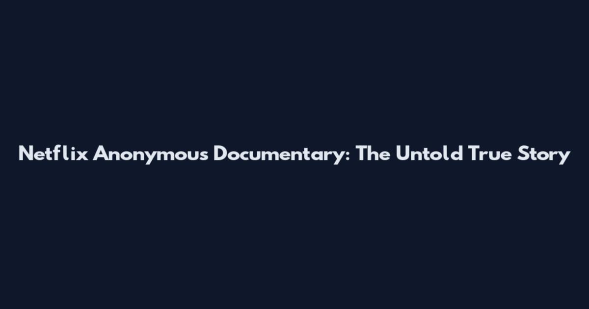 Netflix Anonymous Documentary: The Untold True Story