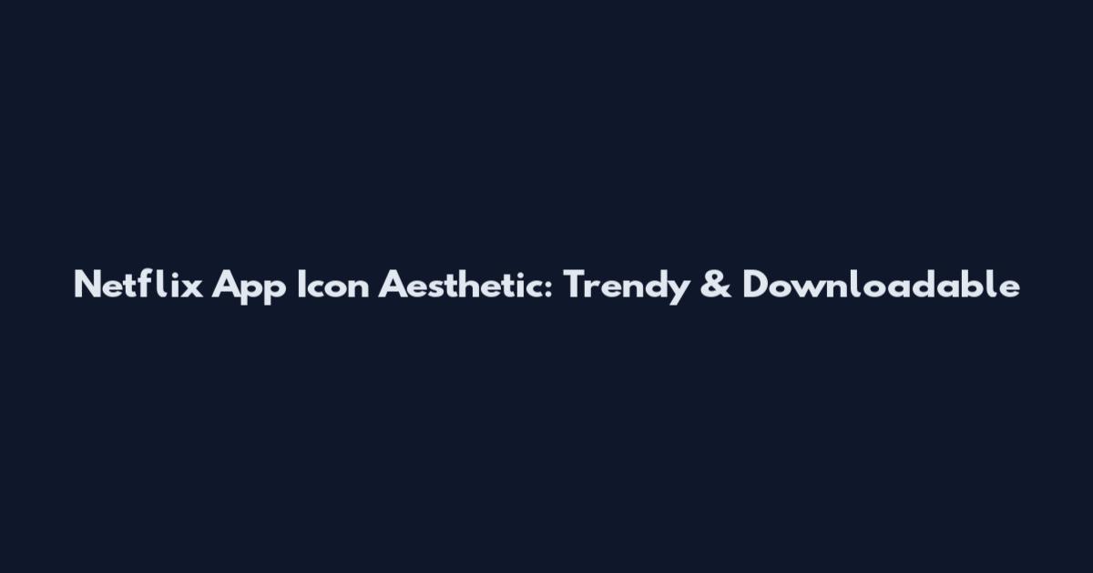 Netflix App Icon Aesthetic: Trendy & Downloadable