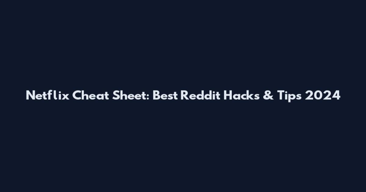 Netflix Cheat Sheet: Best Reddit Hacks & Tips 2024