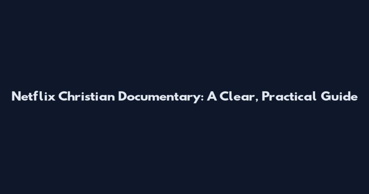 Netflix Christian Documentary: A Clear, Practical Guide