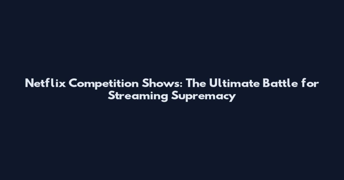 Netflix Competition Shows: The Ultimate Battle for Streaming Supremacy
