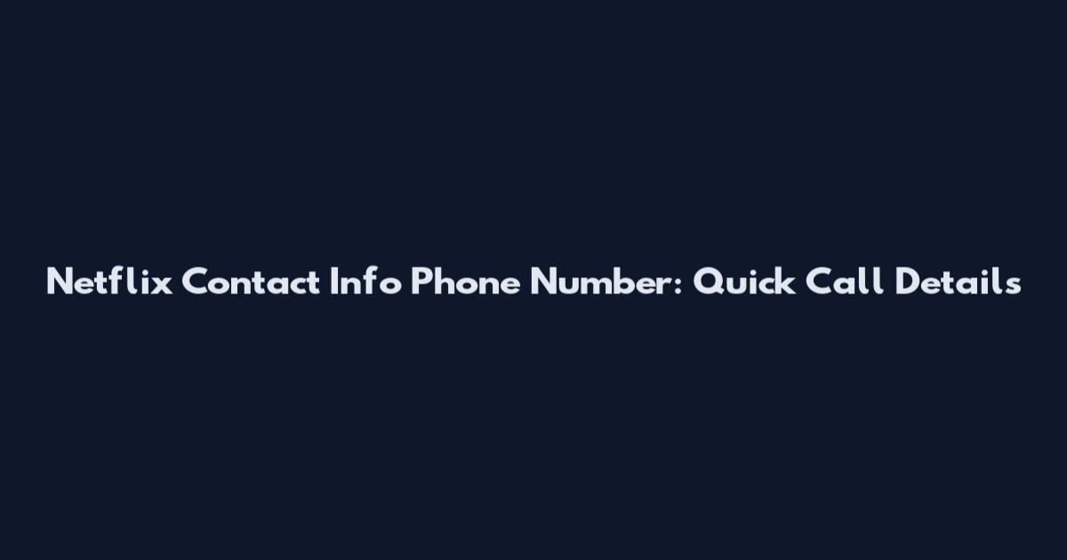 Netflix Contact Info Phone Number: Quick Call Details