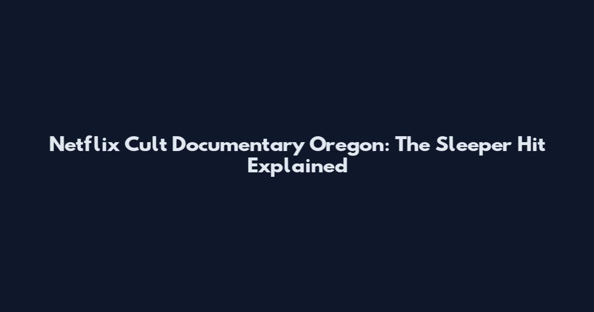 Netflix Cult Documentary Oregon: The Sleeper Hit Explained