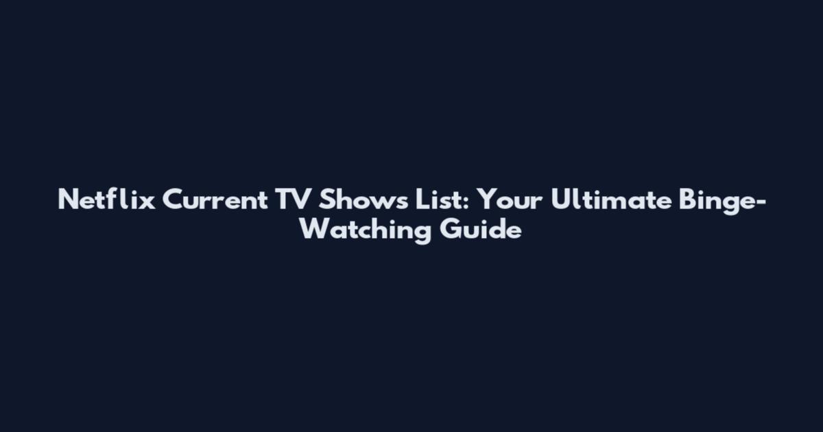 Netflix Current TV Shows List: Your Ultimate Binge-Watching Guide