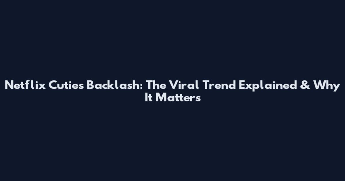 Netflix Cuties Backlash: The Viral Trend Explained & Why It Matters