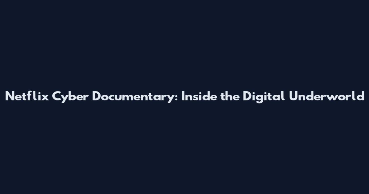 Netflix Cyber Documentary: Inside the Digital Underworld