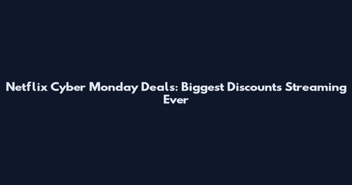 Netflix Cyber Monday Deals: Biggest Discounts Streaming Ever
