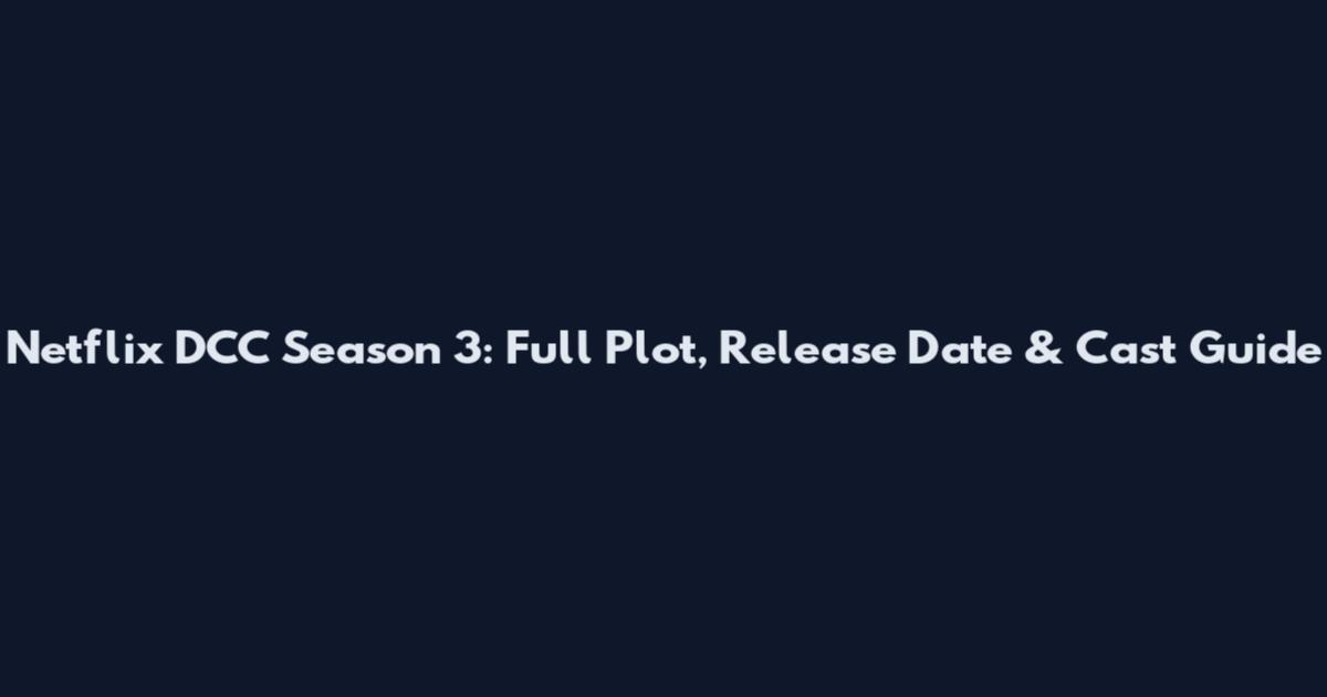 Netflix DCC Season 3: Full Plot, Release Date & Cast Guide