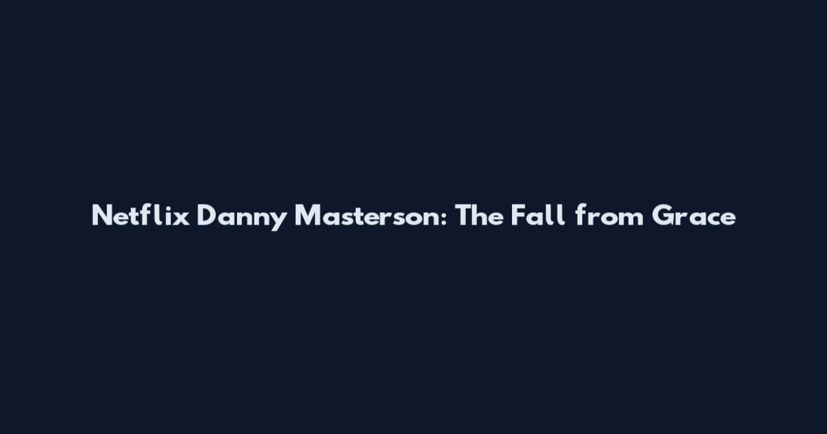 Netflix Danny Masterson: The Fall from Grace