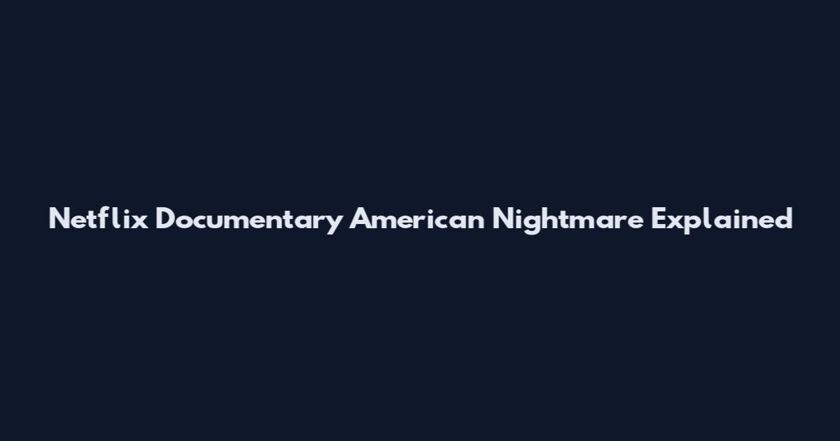 Netflix Documentary American Nightmare Explained