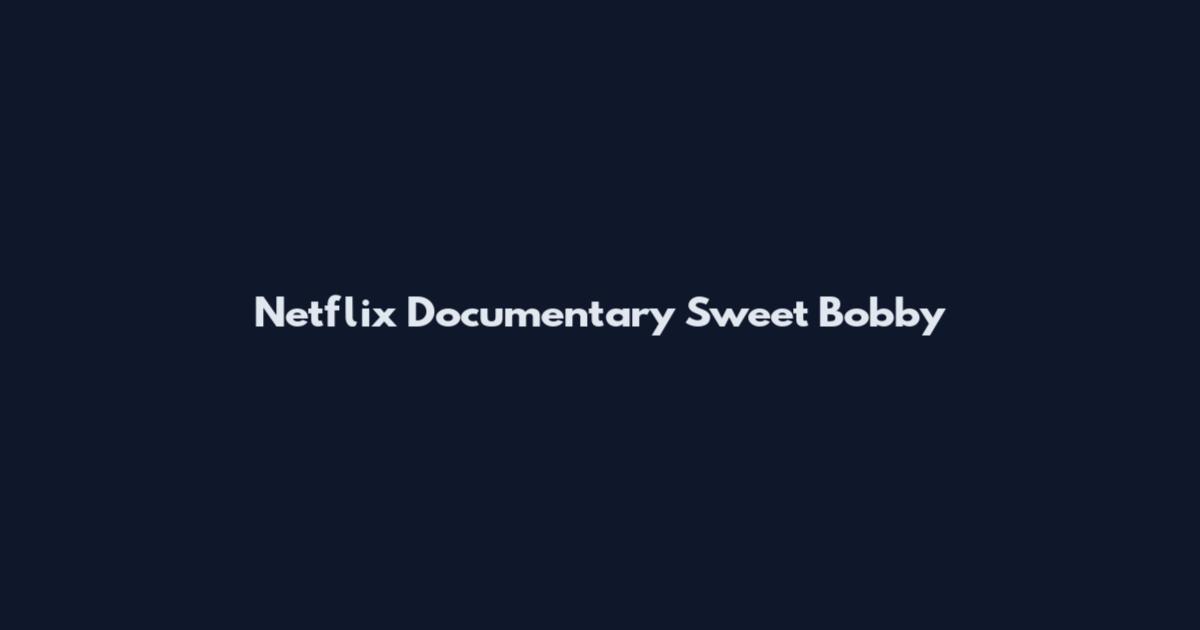 Netflix Documentary Sweet Bobby