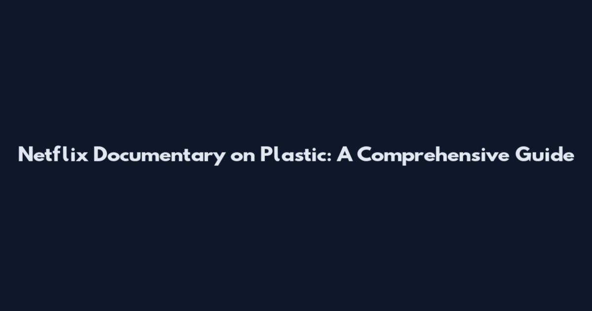 Netflix Documentary on Plastic: A Comprehensive Guide