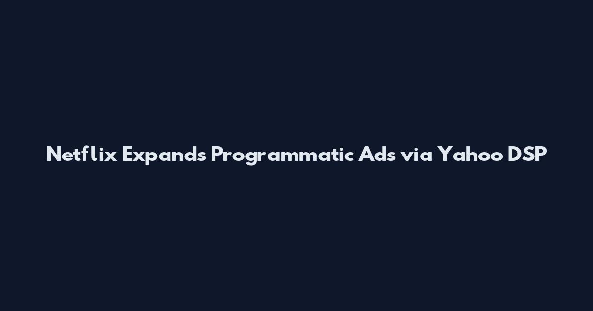Netflix Expands Programmatic Ads via Yahoo DSP