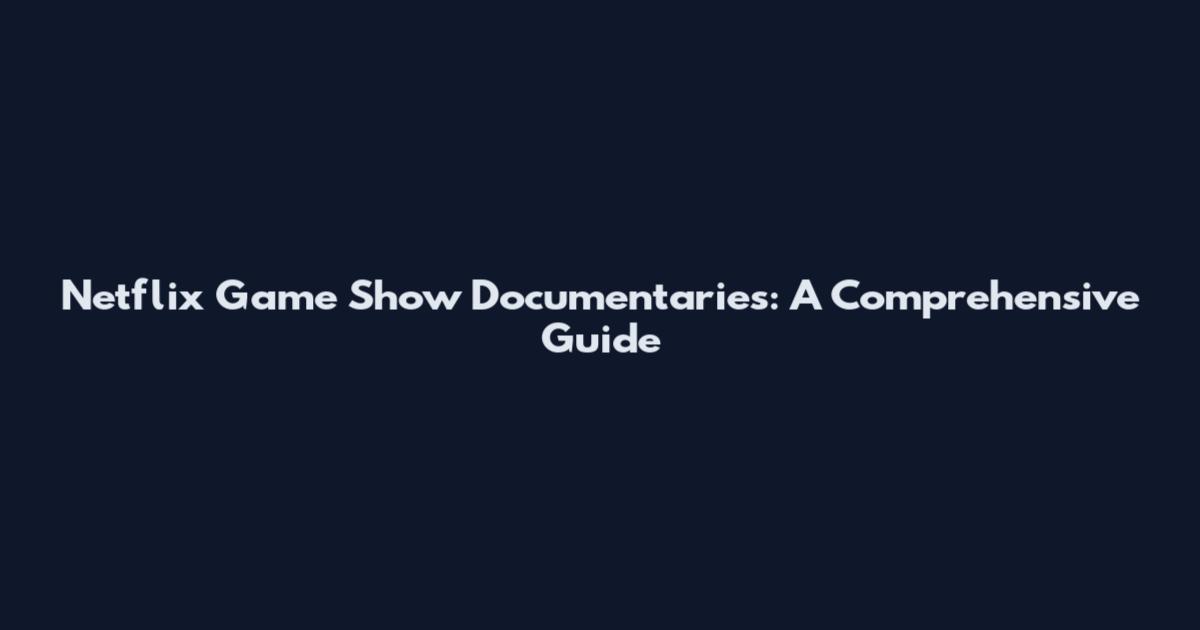 Netflix Game Show Documentaries: A Comprehensive Guide