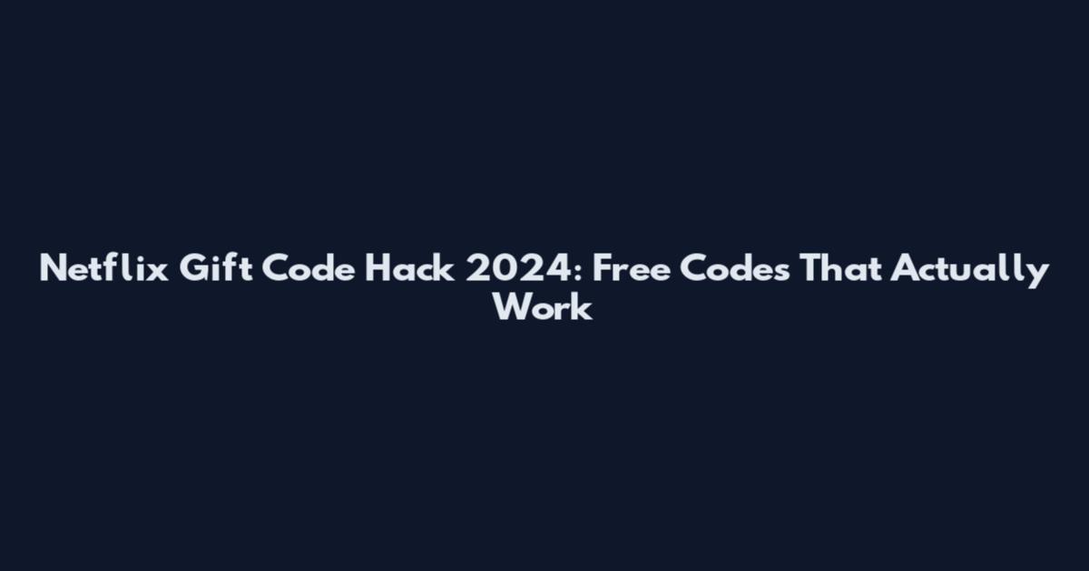 Netflix Gift Code Hack 2024: Free Codes That Actually Work