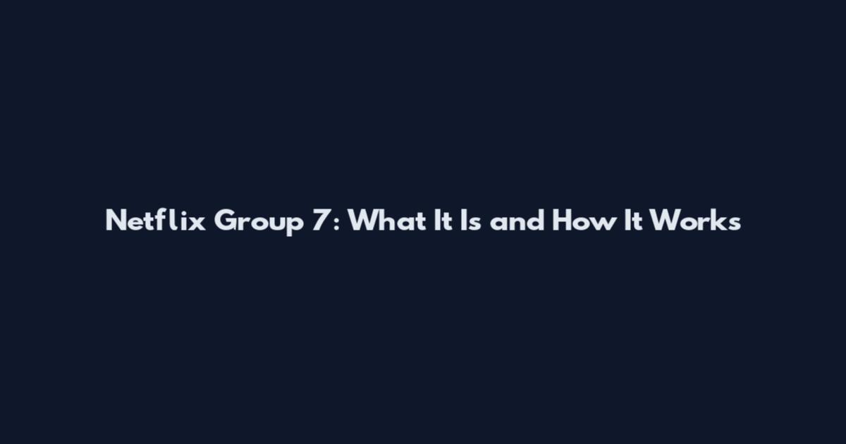 Netflix Group 7: What It Is and How It Works