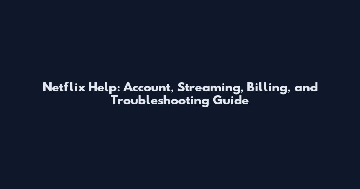 Netflix Help: Account, Streaming, Billing, and Troubleshooting Guide
