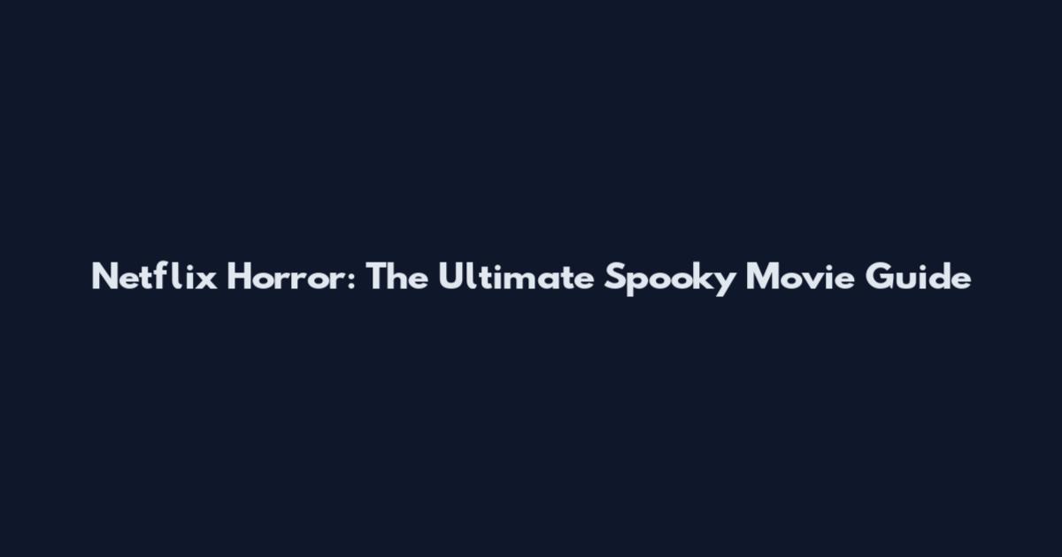 Netflix Horror: The Ultimate Spooky Movie Guide
