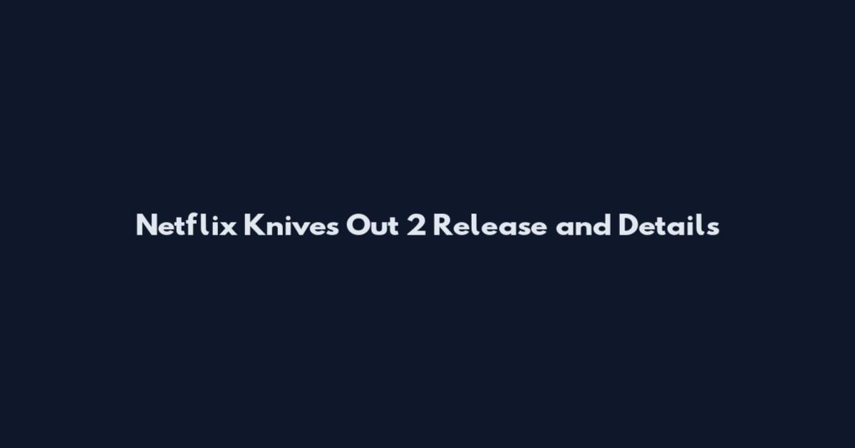Netflix Knives Out 2 Release and Details