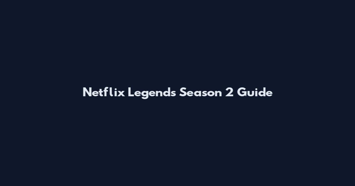 Netflix Legends Season 2 Guide